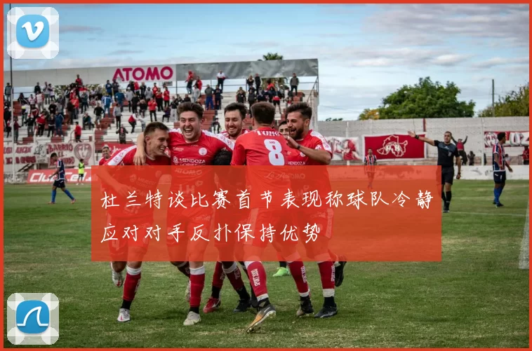 杜兰特谈比赛首节表现称球队冷静应对对手反扑保持优势
